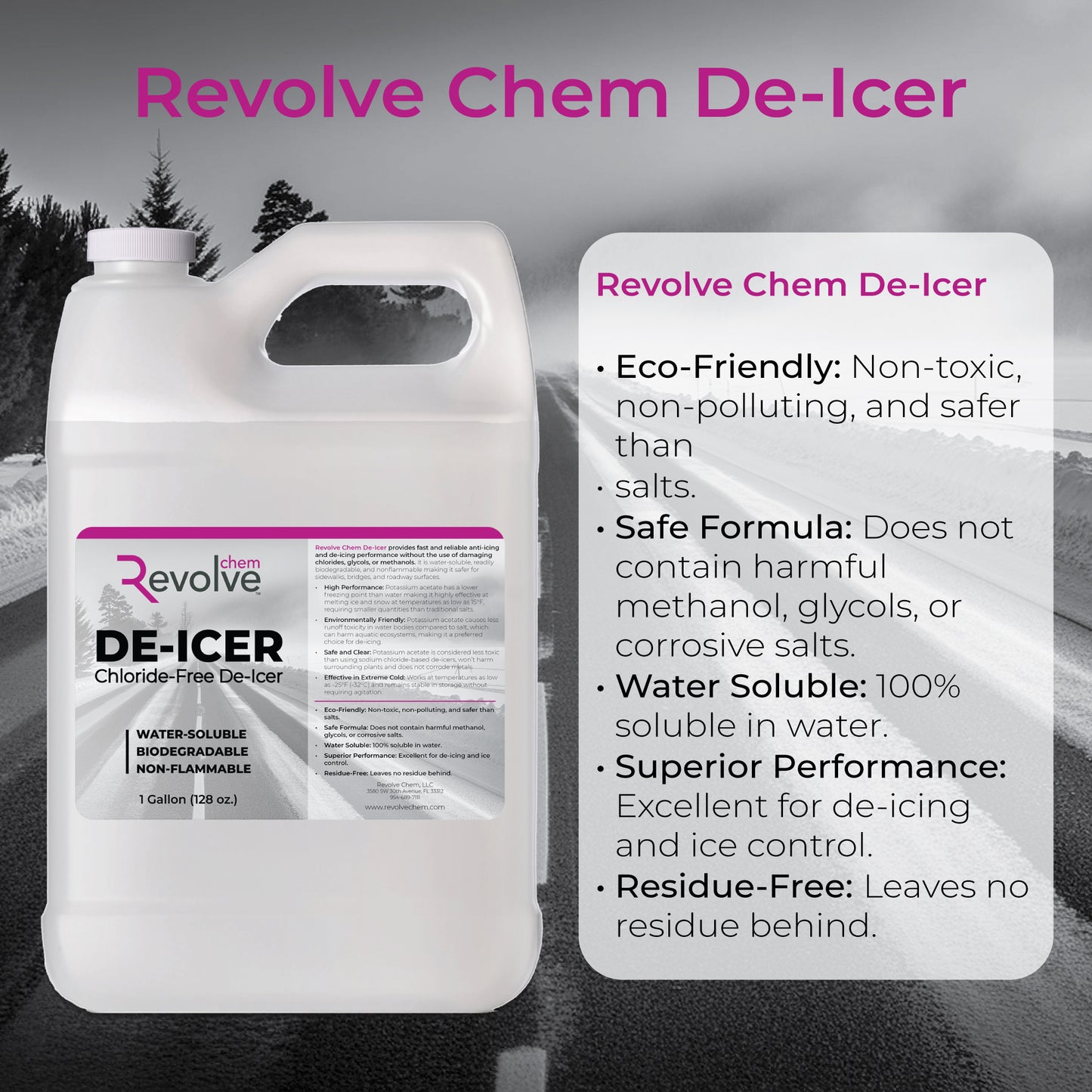 Eco-friendly de-icer for driveways and sidewalks. It melts ice down to 15°F. It is water-soluble, biodegradable, and non-flammable.
